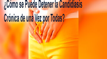 ¿Cómo se Puede Detener la Candidiasis Crónica de una Vez por Todas?