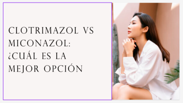 Clotrimazol Vs Miconazol: ¿Cuál es la mejor opción?