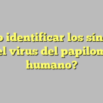 ¿Cómo identificar los síntomas del virus del papiloma humano?