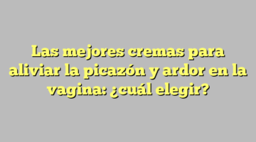 Las mejores cremas para aliviar la picazón y ardor en la vagina: ¿cuál elegir?