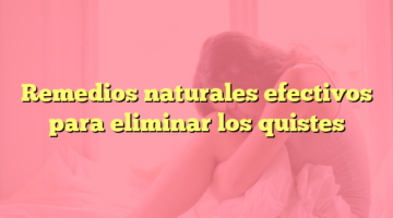 Remedios naturales efectivos para eliminar los quistes