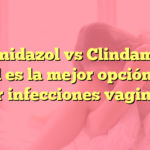 Metronidazol vs Clindamicina: ¿Cuál es la mejor opción para tratar infecciones vaginales?