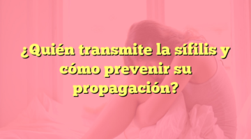 ¿Quién transmite la sífilis y cómo prevenir su propagación?