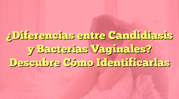 ¿Diferencias entre Candidiasis y Bacterias Vaginales? Descubre Cómo Identificarlas