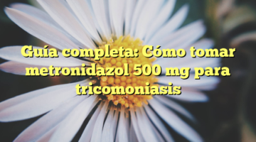 Guía completa: Cómo tomar metronidazol 500 mg para tricomoniasis