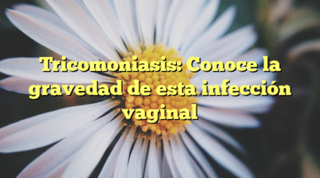 Tricomoniasis: Conoce la gravedad de esta infección vaginal