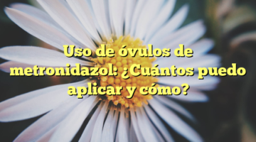 Uso de óvulos de metronidazol: ¿Cuántos puedo aplicar y cómo?