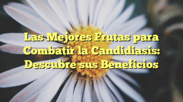 Las Mejores Frutas para Combatir la Candidiasis: Descubre sus Beneficios