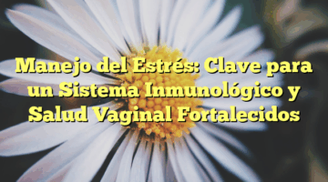 Manejo del Estrés: Clave para un Sistema Inmunológico y Salud Vaginal Fortalecidos