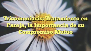 Tricomoniasis: Tratamiento en Pareja, la Importancia de su Compromiso Mutuo