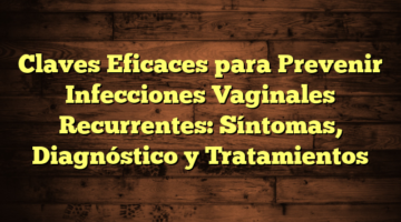 Claves Eficaces para Prevenir Infecciones Vaginales Recurrentes: Síntomas, Diagnóstico y Tratamientos