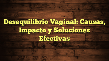 Desequilibrio Vaginal: Causas, Impacto y Soluciones Efectivas