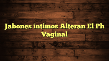 Jabones íntimos Alteran El Ph Vaginal