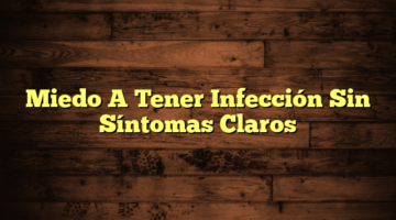 Miedo A Tener Infección Sin Síntomas Claros