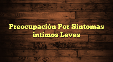 Preocupación Por Síntomas íntimos Leves